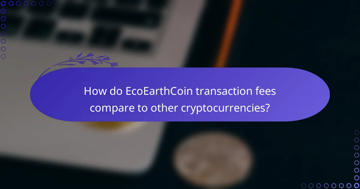 How do EcoEarthCoin transaction fees compare to other cryptocurrencies?