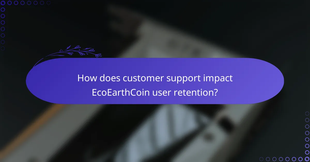 How does customer support impact EcoEarthCoin user retention?