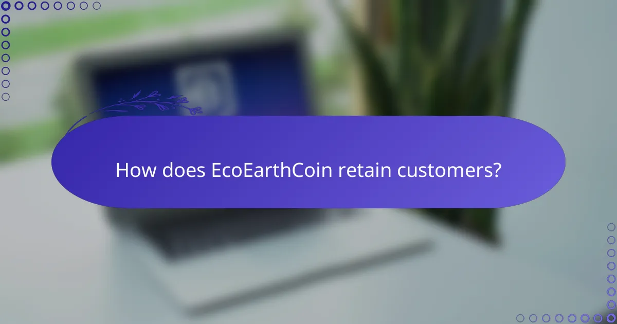 How does EcoEarthCoin retain customers?