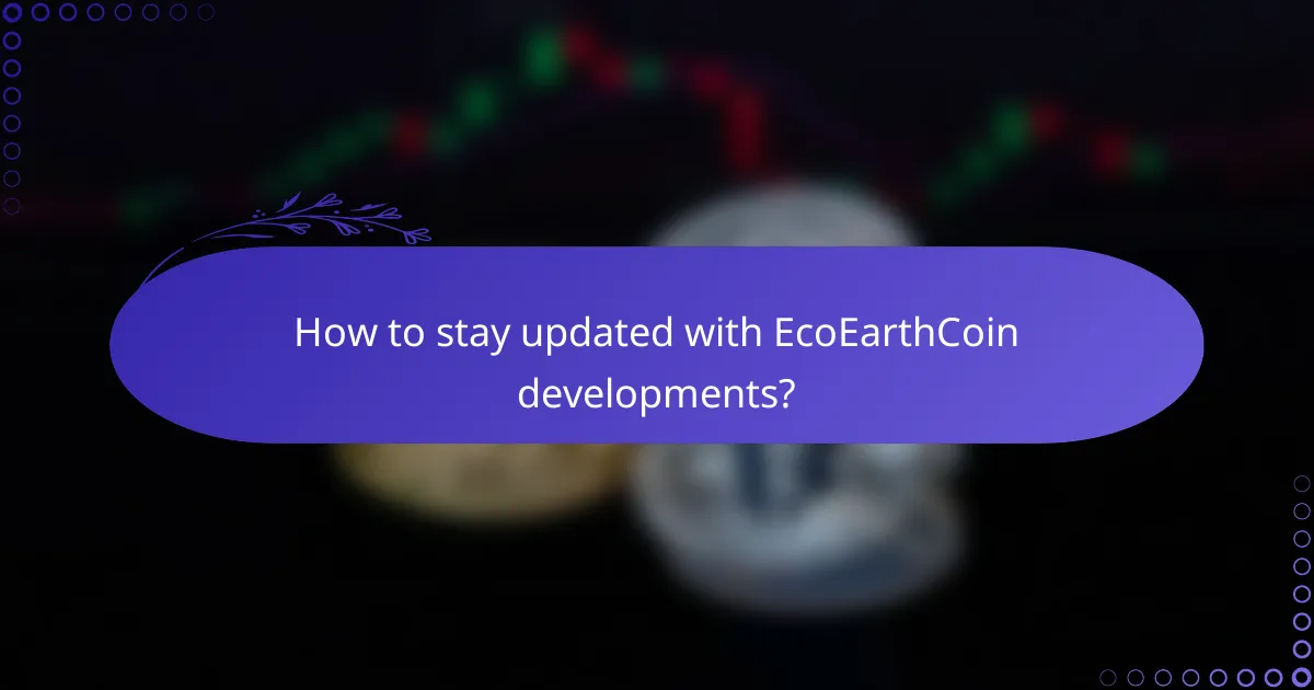 How to stay updated with EcoEarthCoin developments?