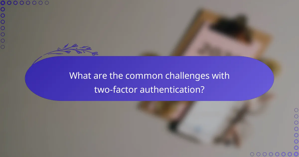 What are the common challenges with two-factor authentication?