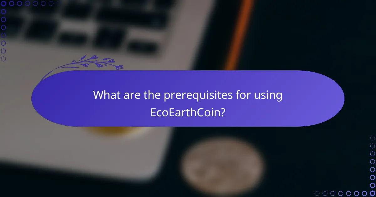 What are the prerequisites for using EcoEarthCoin?