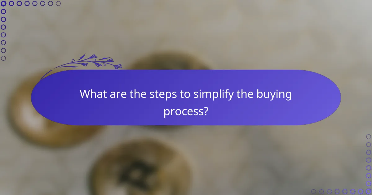 What are the steps to simplify the buying process?