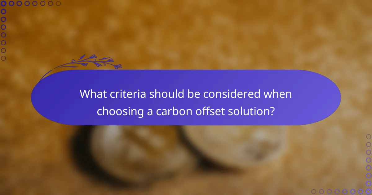 What criteria should be considered when choosing a carbon offset solution?