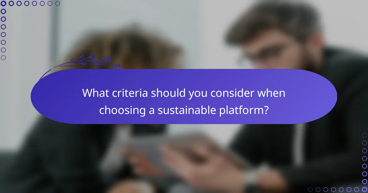 What criteria should you consider when choosing a sustainable platform?